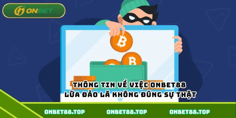 Thông tin về việc Onbet lừa đảo là không đúng sự thật