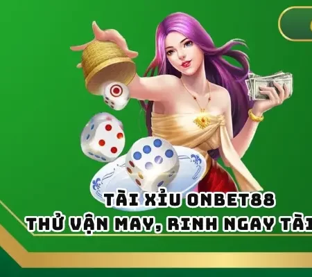 Tài Xỉu ONBET – Thử Vận May, Rinh Ngay Tài Lộc
