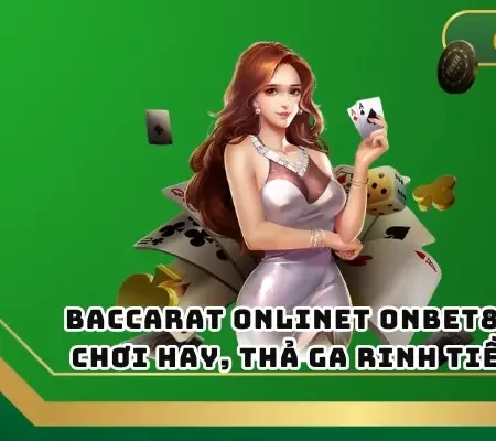 Baccarat Online ONBET – Chơi Hay, Thả Ga Rinh Tiền