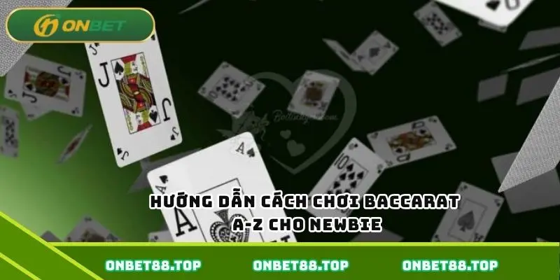Hướng dẫn cách chơi baccarat từ A-Z cho newbie