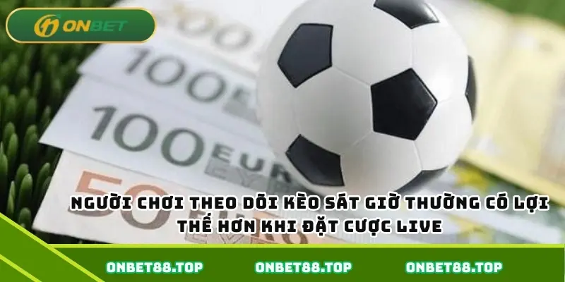 Người chơi theo dõi kèo sát giờ thường có lợi thế hơn khi đặt cược live Người chơi theo dõi kèo sát giờ thường có lợi thế hơn khi đặt cược live