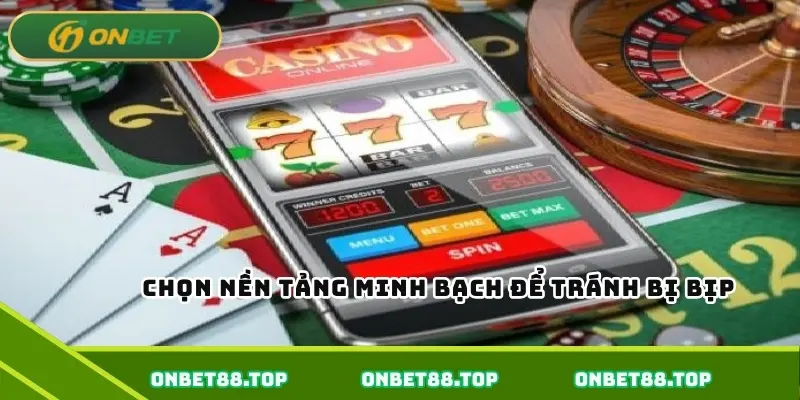 Chọn nền tảng minh bạch để tránh bị bịp Chọn nền tảng minh bạch để tránh bị bịp