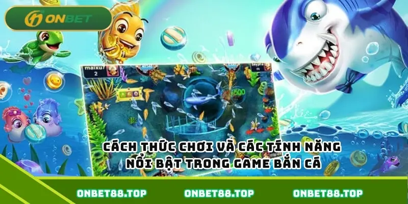 Cách thức chơi và các tính năng nổi bật trong game bắn cá Cách thức chơi và các tính năng nổi bật trong game bắn cá
