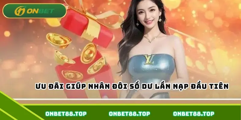 Ưu đãi giúp nhân đôi số dư lần nạp đầu tiên Ưu đãi giúp nhân đôi số dư lần nạp đầu tiên