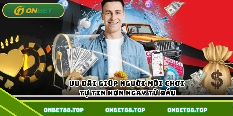 Ưu đãi giúp người mới chơi tự tin hơn ngay từ đầu Ưu đãi giúp người mới chơi tự tin hơn ngay từ đầu