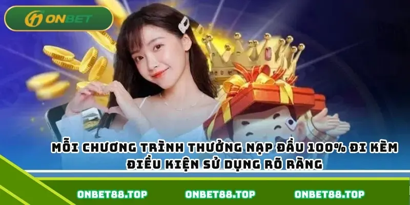 Mỗi chương trình thưởng nạp đầu 100% đi kèm điều kiện sử dụng rõ ràng Mỗi chương trình thưởng nạp đầu 100% đi kèm điều kiện sử dụng rõ ràng