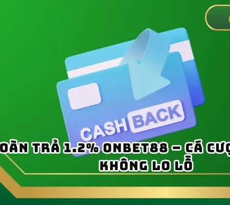 Hoàn trả 1.2% ONBET – Cá Cược Thả Ga, Không Lo Lỗ