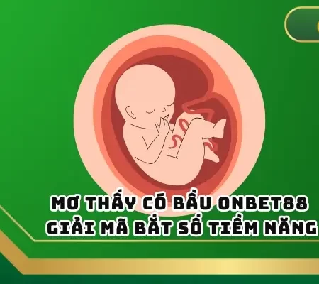 Mơ Thấy Có Bầu ONBET – Giải Mã Bắt Số Tiềm Năng