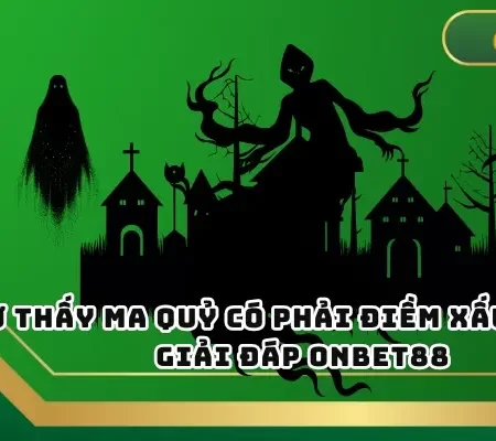 Mơ Thấy Ma Quỷ Có Phải Điềm Xấu Không? Giải Đáp ONBET