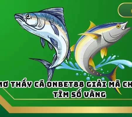 Mơ Thấy Cá – ONBET Giải Mã Chi Tiết, Tìm Số Vàng 