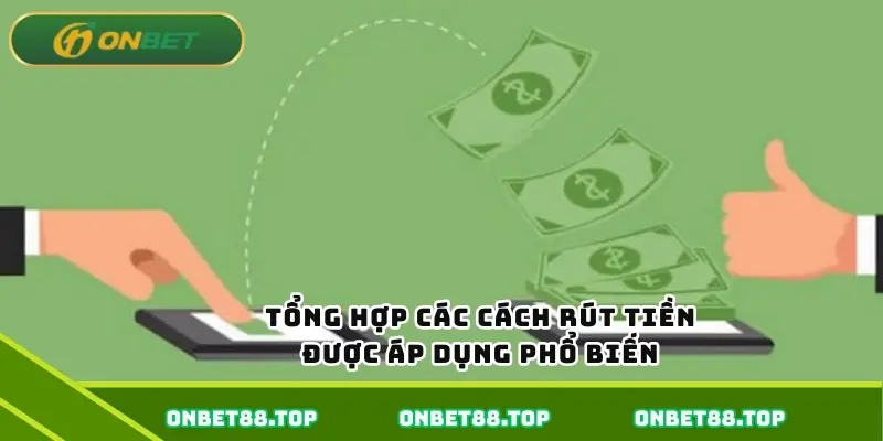 Tổng hợp các cách rút tiền được áp dụng phổ biến Tổng hợp các cách rút tiền được áp dụng phổ biến