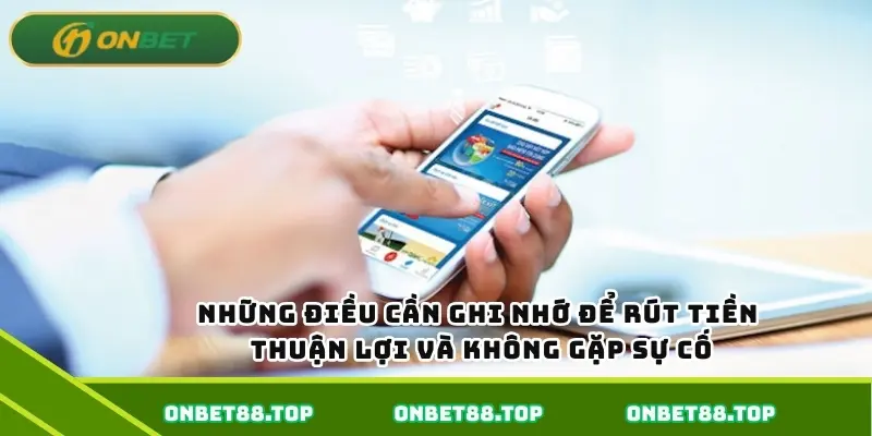 Những điều cần ghi nhớ để rút tiền thuận lợi và không gặp sự cố Những điều cần ghi nhớ để rút tiền thuận lợi và không gặp sự cố