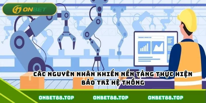 Các nguyên nhân khiến nền tảng thực hiện bảo trì hệ thống