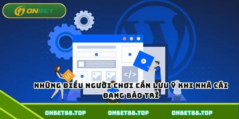 Những điều cần chú ý khi nhà cái đang trong quá trình bảo trì