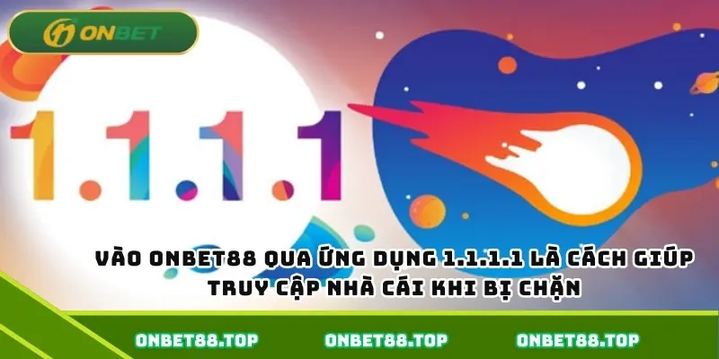 Vào Onbet qua ứng dụng 1.1.1.1 là cách giúp truy cập nhà cái khi bị chặn