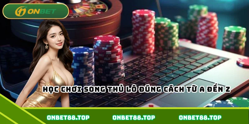 Học chơi song thủ lô đúng cách từ A đến Z Học chơi song thủ lô đúng cách từ A đến Z
